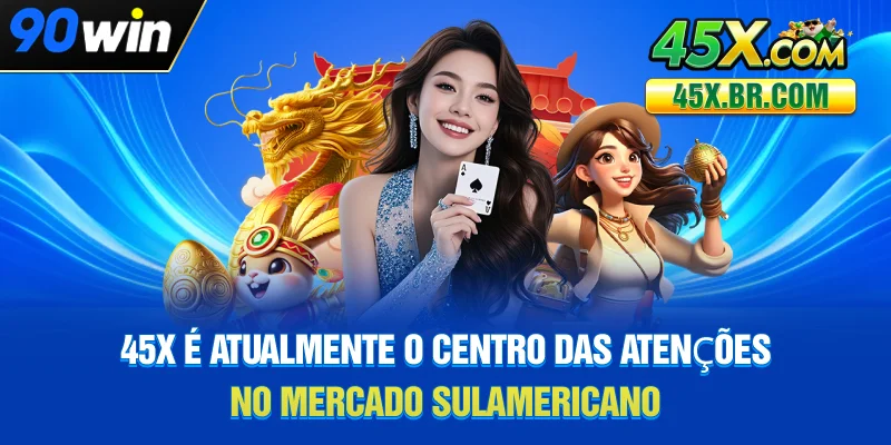 45X é atualmente o centro das atenções no mercado sul-americano