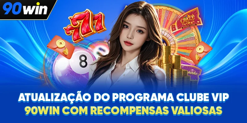 Atualização do programa Clube VIP 90WIN com recompensas valiosas