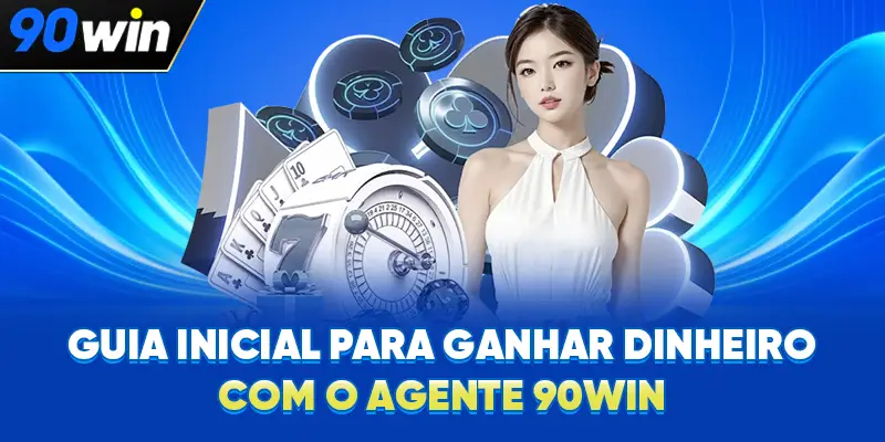 Guia inicial para ganhar dinheiro com o Agente 90WIN