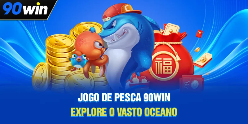 Jogo de pesca 90WIN - Explore o vasto oceano