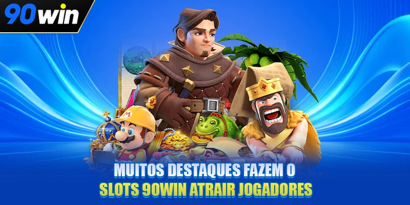 Muitos destaques fazem o Slots 90WIN atrair jogadores