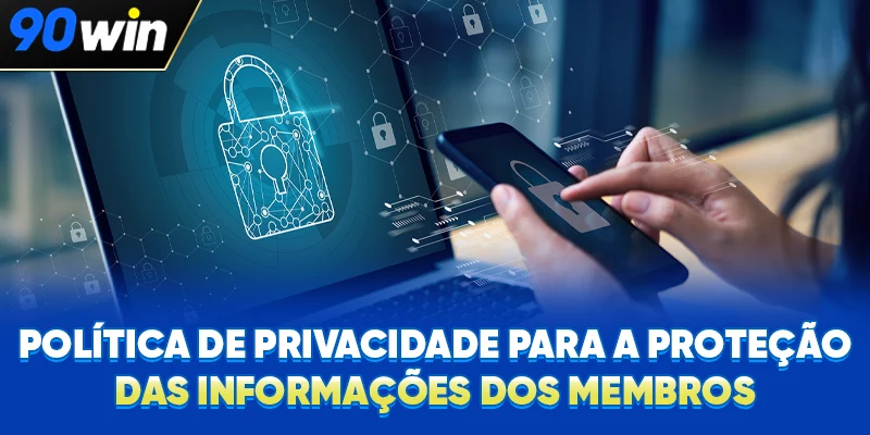 Política de Privacidade para a proteção das informações dos membros Política de Privacidade para a proteção das informações dos membros