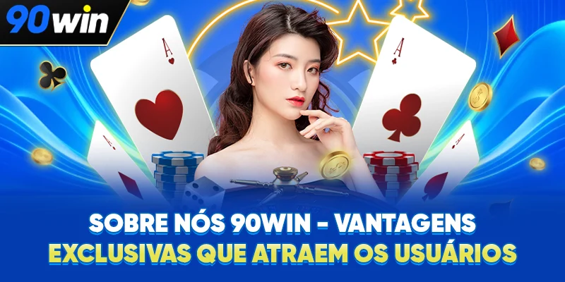 Sobre nós 90WIN - Vantagens exclusivas que atraem os usuários Sobre nós 90WIN - Vantagens exclusivas que atraem os usuários